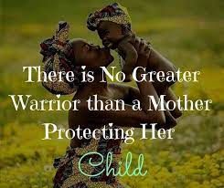 There Is No Greater Warrior Than A Mother Protecting Her Child My Children Quotes Protecting Children Quotes Mothers Love Quotes