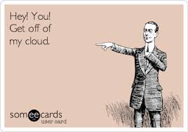 Like a flag stuck on my window screen. Hey You Get Off Of My Cloud Farewell Ecard