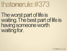 Thatonerule Home Quotes And Sayings Life Quotes Worth The Wait Quotes