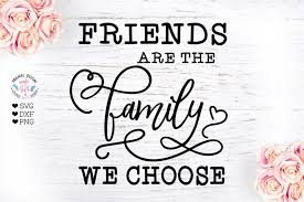 Friends Are The Family We Choose Friends Cut File 405813 Svgs Design Bundles