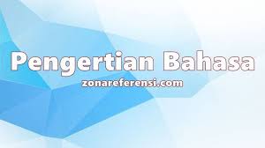 Pengertian bahasa menurut para ahli. Pengertian Bahasa Fungsi Struktur Dan Penjelasannya Lengkap