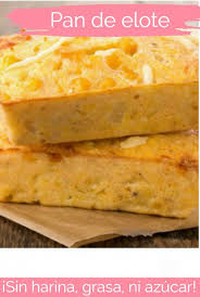 Pan De Elote Sin Harina Azucar Y Muy Poca Grasa Pan De Elote Sin Harina Pan De Elote Pan De Naranja Recetas