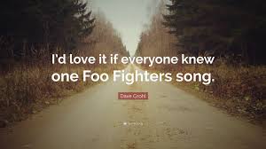 You'll discover lines by authors einstein, maya angelou, gandhi, jim rohn (with great images too). Dave Grohl Quote I D Love It If Everyone Knew One Foo Fighters Song 7 Wallpapers Quotefancy