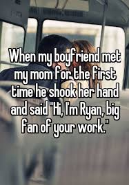 When My Boyfriend Met My Mom For The First Time He Shook Her Hand And Said Hi I M Ryan Big Fan Of Your Work Funny Texts Funny Quotes Whisper Quotes