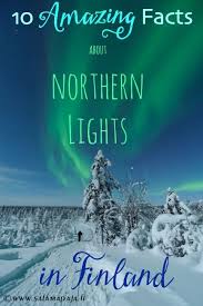 Ten Amazing Facts About Northern Lights In Finland Northern Lights Trips Finland Travel Finland