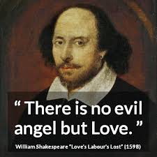 William Shakespeare: “There is no evil angel but Love.”