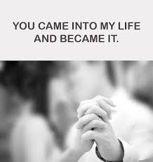 You Came Into My Life And Became It Life My Life Love Quotes