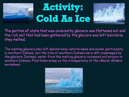 Come find out in this fun and educational video! Explain How Glaciers Shaped Indiana S Landscape And Environment Activity Ppt Download
