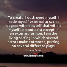 To Create I Destroyed Myself I Made Myself External To Such A Idlehearts