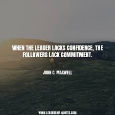 Check out our collection below. When The Leader Lacks Confidence The Followers Lack Commitment John C Maxwell John Maxwell Quotes Leadership Leadership Quotes John Maxwell Leadership