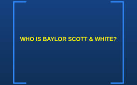 who is baylor scott and white by maddie peveto on prezi