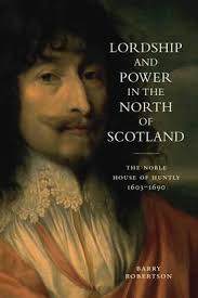 Lordship and Power in the North of Scotland: The Noble House of Huntly 1603 
