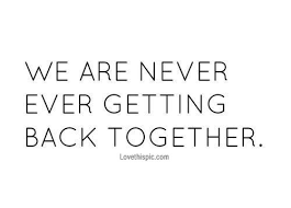 We Are Never Ever Getting Back Together Ex Boyfriend Quotes Getting Back Together Quotes Together Love Quotes