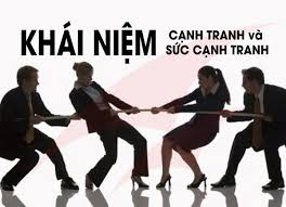Khái niệm về cạnh tranh và sức cạnh tranh - Trường Doanh nhân Top Olympia