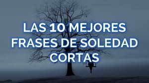 Porque son muy pocos los que encuentran. Las 10 Mejores Frases De Soledad Cortas Youtube