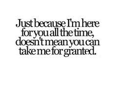 Jump to i don't know what you want. 100 Taken For Granted Ideas Me Quotes Words Life Quotes