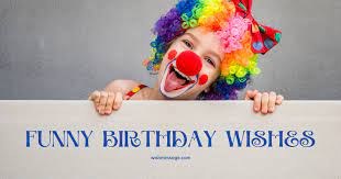 I wish you happy birthday with all of my butt. 60 Funny Birthday Wishes The Most Hilarious Birthday Wishes Jokes