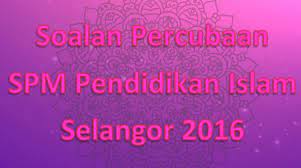 Koleksi kertas soalan peperiksaan, soalan percubaan spm 2016 + skema jawapan. Soalan Percubaan Spm Pendidikan Islam Selangor 2016 Gurubesar My