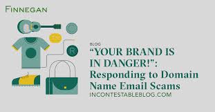 Your Brand Is In Danger Responding To Domain Name Email Scams Incontestable Blog Finnegan Leading Intellectual Property Law Firm