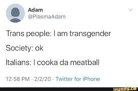 We have a communal brandy melville sweatshirt. Trans People I Am Transgender Society Ok Italians I Cooka Da Meatball 12 58 Pm 2 2 20 Twitter For Iphone
