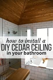 How To Install Cedar Tongue And Groove Planks On A Bathroom Ceiling To Create A Gorgeous Cedar Cei Bathroom Ceiling Bathroom Remodel Tile Simple Bathroom Decor