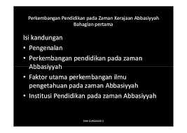 Umat islam berjaya menguasai ilmu sains dan teknologi daripada tangan rom, parsi, dan yunani. Perkembangan Pendidikan Pada Zaman Kerajaan Abbasiyyah