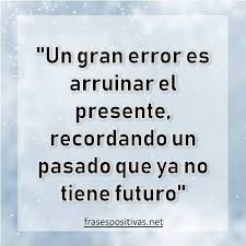 50 Frases Del Pasado Para Reflexionar Imagenes Frases Del Pasado Frases Motivadoras Frases