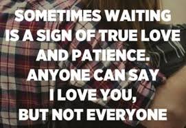 Waiting Is A Sign Of True Love And Patience Quotes Sometimes Waiting Is A Sign Of True Love And Patience Anyone Can Say I Love You But Not Everyone In 2020 Signs Of True Love Daily Inspiration Quotes Together Quotes