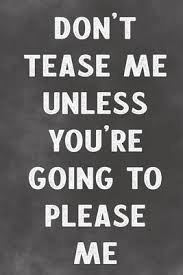 Recorded in march and released as a single in june, the song became their third no. Don T Tease Me Unless You Re Going To Please Me Smooch Publishing 9781674222257