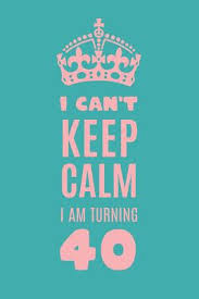 If you think you are twenty, you will feel like you are young and twenty. I Can T Keep Calm I Am Turning 40 Gag Gift For 40th Birthday Funny Gift