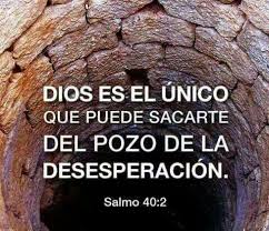 Ixoye - “Y me sacó del pozo de la desesperación, del lodo cenagoso; puso  mis pies sobre peña, y enderezó mis pasos” Salmo 40:2 David dice: “Dios me  ha sacado del pozo