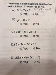 While considering the system of linear equations, we can find the number of solutions by comparing the coefficients of the equations. Determine If Each Quadratic Equation Has A Real Chegg Com