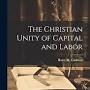 Profile Picture of The Christian Unity of Capital and Labor: Cadman, Harry W - Amazonon Google