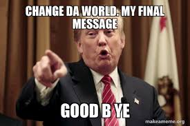 We did not find results for: Change Da World My Final Message Good B Ye Donald Trump Says Make A Meme