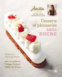 Les recettes du meilleur patissier. Livre Anissa Patisserie Desserts Et Patisseries Sans Sucre Anissa Patisserie