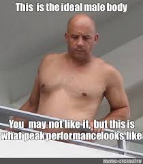 Meme This Is The Ideal Male Body You May Not Like It But This Is What Peak Performance Looks Like All Templates Meme Arsenal Com