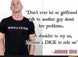 Don't ever let ur girlfriend talk to another guy about SRAZZERS her  problems.. A shoulder to cry on, Becomes a DICK to ride on