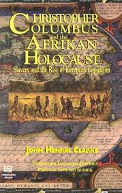 Maybe you would like to learn more about one of these? Christopher Columbus And The Afrikan Holocaust Slavery And The Rise Of European Capitalism By John Henrik Clarke