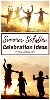 Ancient cultures knew that the sun's path across the sky, the length of daylight, and the location of the sunrise and sunset all. Summer Solstice Celebration Ideas Rhythms Of Play