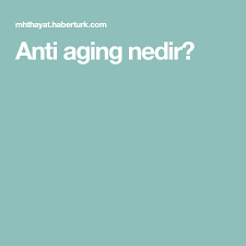 Anti Aging Nedir Yaslanma Cil Guzellik