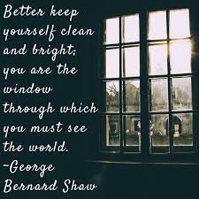 Better Keep Yourself Clean And Bright You Are The Window Through Which You Must See The World George Bernard Shaw Wellness Life Energy Healing