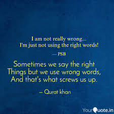 Sometimes We Say The Righ Quotes Writings By Qurat Khan Yourquote