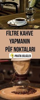 filtre kahve yapmanin puf noktalari kahve kahve tarifleri kahve maki nesi