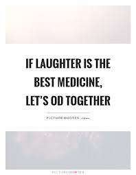 Laughter Is The Best Medicine Quotes Sayings Laughter Is The Best Medicine Picture Quotes