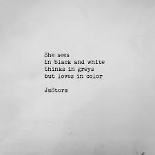 Black And White Life Quotes And Sayings She Sees In Black And White Thinks In Gray But Loves In Color Jmstorm Words Quotes Quotes Deep Words