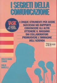Adolfo Maria Comari, Emilio Bonicelli – I segreti della comunicazione. I cinque strumenti per avere successo nei rapporti, convincere gli altri, ottenere il massimo dai collaboratori (1996) pdf