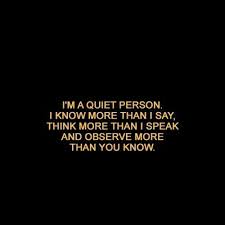 I M A Quiet Person I Know More Than I Say Think More Than I Speak And Observe More Than You Know Dear Self Quotes Thinking Quotes Quiet Person Quote