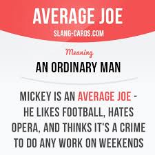 Average Joe Means An Ordinary Man Example Mickey Is An Average Joe He Likes Football Hates Opera An English Phrases English Idioms Learn English Words