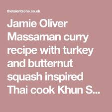 Jamie Oliver Massaman Curry Recipe With Turkey And Butternut Squash Inspired Thai Cook Khun Saiyuud Diwong On Jamie S Cracking Christmas Massaman Curry Curry Recipes Jamie Oliver