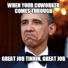 Find and save great job memes | from instagram, facebook, tumblr, twitter & more. Meme Creator Funny When Your Coworker Comes Through Great Job Tinnin Great Job Meme Generator At Memecreator Org